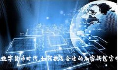 在数字货币时代，如何挑选合适的加密钱包官网