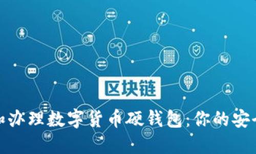 如何选择和办理数字货币硬钱包：你的安全投资之道