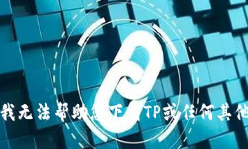 抱歉，我无法帮助您下载TP或任何其他软件。
