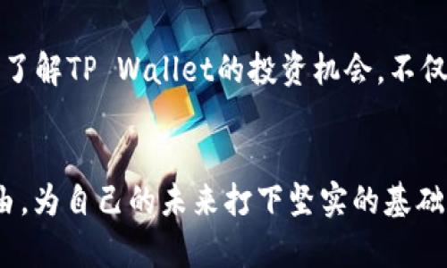 baaoti探索TP Wallet：每月10%分红的投资新机会/baaoti  
TP Wallet, 分红, 投资, 数字货币/guanjianci

引言：数字货币投资的新潮流
在当今的金融市场中，数字货币投资已经成为越来越多投资者关注的核心领域。在这一不断发展的领域中，有一个名为TP Wallet的平台，凭借其每月10%的分红吸引了众多目光。想象一下，你的资产在每个月都能为你带来稳定的收益，就如同“冰冻三尺，非一日之寒”，投资是需要时间和选择的。

TP Wallet 是什么？
TP Wallet 是一个提供数字货币存储及管理的平台，旨在为用户提供便捷、安全的投资服务。其独特之处在于每月提供稳定的10%分红，这在数字货币行业中可谓是一个亮眼的业绩。虽然数字货币市场波动性大，但TP Wallet希望通过稳定的分红机制来吸引更多的投资者。

投资与分红机制
TP Wallet 的分红机制设计合理，通过集中的资产管理，投资者可以得到相对稳健的收益。按照传统的理财观念，大家常常说“宁可少赚，也要稳赚”，TP Wallet 的分红正是考虑到了这一点。投资者不仅可以获得分红，还能享受到数字货币市场的潜在增值。

如何获取分红？
获取TP Wallet的分红非常简单，用户只需在平台注册并购买一定数量的TP代币。每个月，平台会根据用户持有的TP代币数量自动计算分红。就像中国古话说的，“好存米，要挑好地”，“选择好的平台，才能有保障”。

为什么选择TP Wallet？
在数字货币领域，用户的信任是至关重要的。TP Wallet通过透明的运作模式和专业的团队，逐步建立起强大的市场信誉。这就像老话说的：“君子一言，驷马难追”，重信用是这个平台的核心价值观。此外，TP Wallet还在定期更新和安全保障方面做了大量努力，使用户的资金更加安全。

风险与注意事项
尽管TP Wallet的分红机制看似稳健，但投资数字货币本身就具备一定的风险。“小心驶得万年船”，投资者在选择投资前务必要充分了解市场动态和平台相关信息。同时，也要理性评估自身风险承受能力，做到心中有数。

成功案例分享
在TP Wallet正式推出之后，许多投资者分享了他们的成功案例。张先生在入驻TP Wallet后，开始定期投入资金，每个月准时领取10%的分红。他说：“这是我见过的最靠谱的投资渠道，轻轻松松就能赚到额外的收入。”这就是TP Wallet 为用户带来的实实在在的回报，众多成功故事激励着更多人参与其中。

总结：未来的投资选择
在如今的投资环境中，选择合适的平台就如同找到了一条通往成功之路的捷径。TP Wallet以其每月10%的分红吸引了众多投资者，承诺以稳健的方式为用户提供收益。然而，“蓄势待发”是我们在投资中待保持的心态，充分的知识储备和理性的决策将帮助我们在这个复杂的市场中立于不败之地。

随着时间推移，更多的用户会了解到TP Wallet的投资价值和潜力。假以时日，这个平台有可能成为引领数字货币投资的标杆之选。总之，了解TP Wallet的投资机会，不仅要关注收益，更要有长远的眼光和理智的判断。无论你是一名新手还是经验丰富的投资者，TP Wallet都是值得你关注的平台。

最后的寄语
在行业变然莫测的背景下，“三十而立，四十而不惑”成为投资者真实的写照。希望每一位投资者都能在TP Wallet的帮助下，实现财务自由，为自己的未来打下坚实的基础。