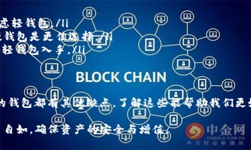 在加密货币的世界中，“轻钱包”和“硬钱包”是两种不同类型的钱包，各自有着不同的优势和适用场景。那么，TP（如果是指特定类型的钱包）是轻钱包还是硬钱包呢？让我们逐一分析这两者，以便更好地理解。

轻钱包的定义与特点
轻钱包（Light Wallet），又称为“客户端钱包”或“在线钱包”，通常不需要下载整个区块链。它们通过与远程服务器连接，来验证交易和获取区块信息。这种类型的钱包有以下几个特点：
ul
    listrong方便快捷：/strong轻钱包的下载和安装非常简单，适合于刚入门的用户。/li
    listrong占用存储空间小：/strong由于不需要下载完整的区块链数据，轻钱包对于存储空间的需求较低。/li
    listrong快速同步：/strong与服务器同步的速度较快，用户可以快速查看余额和历史交易。/li
/ul
例如，许多手机钱包应用程序，如Trust Wallet和Exodus，均属于轻钱包，它们以用户友好的界面和便捷的操作著称。

硬钱包的定义与特点
硬钱包（Hardware Wallet），是专门设计用于安全存储加密货币私钥的物理设备。它们通常提供更高的安全性，因为私钥在设备内生成和保存，永远不会暴露给网络。硬钱包的特点包括：
ul
    listrong安全性高：/strong由于硬钱包是在离线状态下保存密钥，极大减少了被黑客攻击的风险。/li
    listrong防篡改设计：/strong许多硬钱包还具备防篡改和防损坏的功能。/li
    listrong支持多种加密货币：/strong大多数硬钱包，如Ledger和Trezor，允许用户管理多种不同的加密货币。/li
/ul
硬钱包适合那些有较大资产并希望保障安全的用户，尽管它们的使用相对复杂，但为安全提供了更为有力的支持。

TP的性质及应用场景
如果TP是指某种特定的加密钱包，我们需要进一步了解它的功能和特点。通常，一个TP钱包如果具备如轻钱包的特性，便可以被称为轻钱包，例如易于使用、快速交易和小占用空间。而如果它是物理设备，拥有良好的安全性能，则可以被称为硬钱包。
因此，为了准确回答TP究竟是轻钱包还是硬钱包，我们需要看具体的功能介绍及用户反馈。TP是否提供了强大的安全措施，是否能够在不联网的情况下管理资产，以及它在交易的便利性方面是否表现优越。

如何选择适合自己的钱包
在选择钱包的时候，我们需要综合考虑以下几个因素：
ul
    listrong安全性：/strong如果您的资金较多，建议优先考虑硬钱包；如果主要是小额交易，可以考虑轻钱包。/li
    listrong使用频率：/strong若您频繁交易，可以选择轻钱包，便于快速进出；若持币的时间较长，硬钱包是更佳选择。/li
    listrong操作习惯：/strong技术水平高的用户可以选择功能强大的硬钱包，而新手用户则可以从轻钱包入手。/li
/ul

总结
无论是选择轻钱包还是硬钱包，都要根据自己的需求和风险承受能力来做出最合适的选择。每种类型的钱包都有其优缺点，了解这些能帮助我们更好地进行资产管理。在当前的加密货币市场中，安全永远是第一位的，选对钱包是保护资产的重要一步。

希望以上的信息能帮助您更好地理解TP是轻钱包还是硬钱包，也希望您在未来的加密货币投资中运用自如，确保资产的安全与增值。