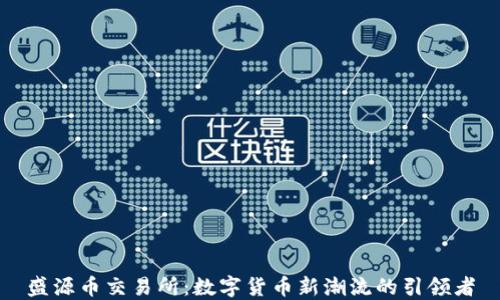 
盛源币交易所：数字货币新潮流的引领者