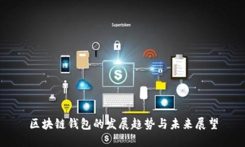 区块链钱包的发展趋势与未来展望