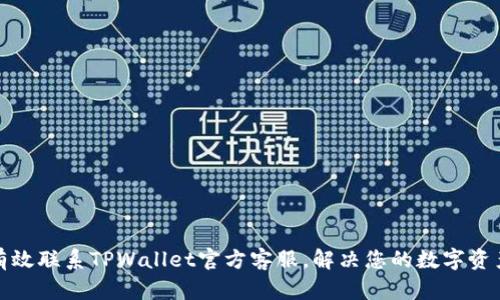 如何有效联系TPWallet官方客服，解决您的数字资产问题