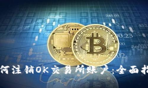 如何注销OK交易所账户：全面指南