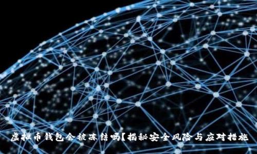 虚拟币钱包会被冻结吗？揭秘安全风险与应对措施