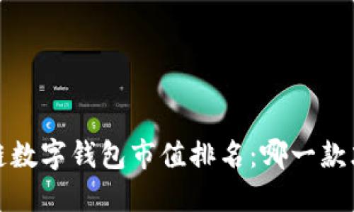 2023年区块链数字钱包市值排名：哪一款才是你的首选？
