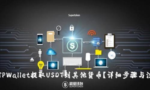 如何从TPWallet提取USDT到其他货币？详细步骤与注意事项