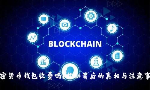 加密货币钱包收费吗？揭秘背后的真相与注意事项