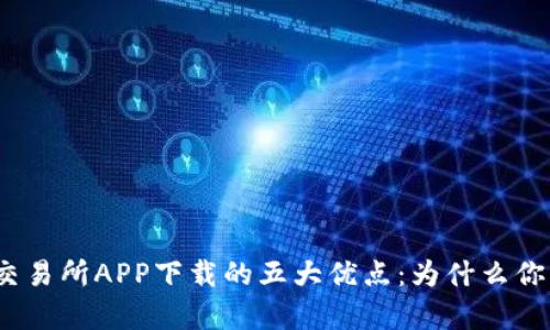 探索欧意交易所APP下载的五大优点：为什么你不容错过？