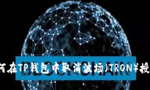 如何在TP钱包中取消波场（TRON）授权？