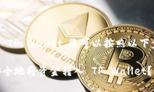 要将资金转入 TP Wallet，您可以按照以下步骤进行操作：

### 如何安全地将资金转入 TP Wallet？