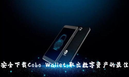 如何安全下载Cobo Wallet：取出数字资产的最佳选择