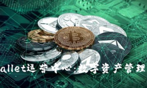 探索TPWallet运营中心：数字资产管理的新选择