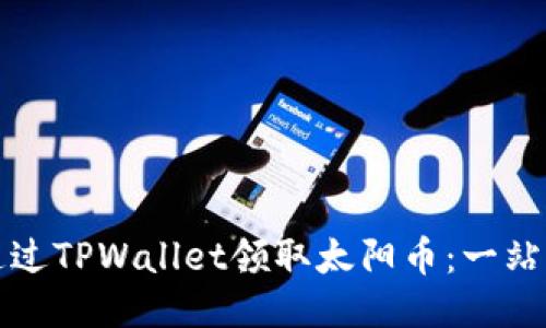 如何通过TPWallet领取太阳币：一站式指南