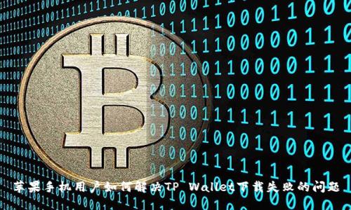 苹果手机用户如何解决TP Wallet下载失败的问题
