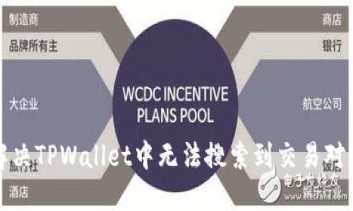如何解决TPWallet中无法搜索到交易对的问题