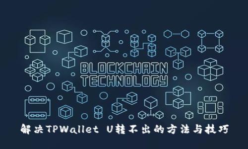 解决TPWallet U转不出的方法与技巧