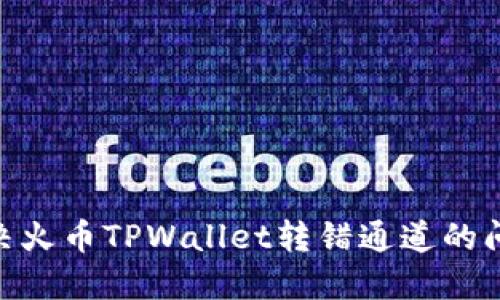 ��iaoti如何解决火币TPWallet转错通道的问题，确保资金安全