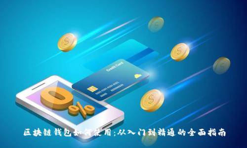 区块链钱包如何使用：从入门到精通的全面指南