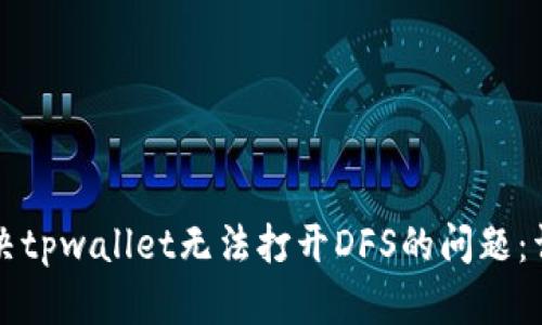 如何解决tpwallet无法打开DFS的问题：详细指南