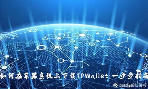 如何在苹果系统上下载TPWallet：一步步指南