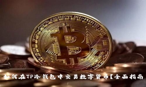 如何在TP冷钱包中交易数字货币？全面指南