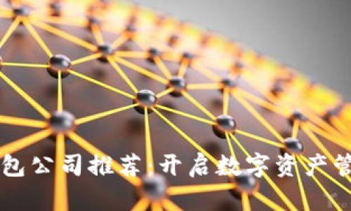 区块链钱包公司推荐：开启数字资产管理的未来