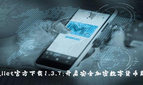 TPWallet官方下载1.3.7：开启安全加密数字货币新篇章