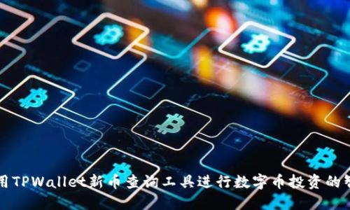 如何使用TPWallet新币查询工具进行数字币投资的智慧决策