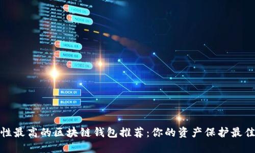 安全性最高的区块链钱包推荐：你的资产保护最佳选择
