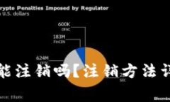 加密钱包账户能注销吗？注销方法详解及注意事