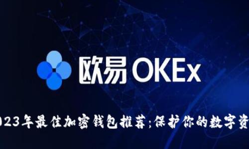 2023年最佳加密钱包推荐：保护你的数字资产