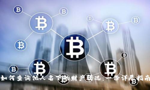 如何查询他人名下的财产情况：一份详尽指南