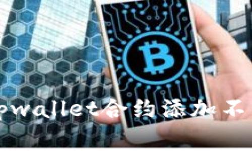 ### 解决tpwallet合约添加不了的常见问题