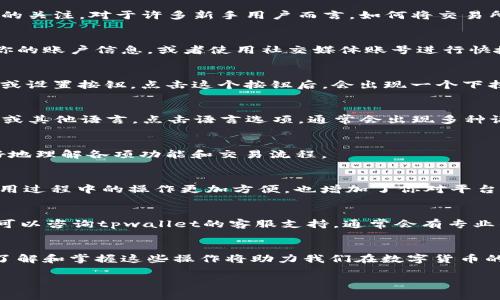   tpwallet博饼交易所如何切换为中文界面？ / 
 guanjianci tpwallet, 博饼交易所, 切换语言, 中文界面 /guanjianci 

引言
在数字货币交易的新时代，越来越多的人开始探索如何在不同的平台上进行安全、快捷的交易。其中，tpwallet博饼交易所以其独特的优势，吸引了大批用户的关注。对于许多新手用户而言，如何将交易所界面切换为中文，成为了他们顺利使用这一平台的重要一步。本文将详细介绍如何在tpwallet博饼交易所切换语言，帮助大家更好地融入数字货币的世界。

第一步：登录tpwallet
使用tpwallet博饼交易所的第一步是访问其官方网站。无论你是使用电脑还是手机访问，只需要在浏览器中输入网址即可。登录过程非常简单，你只需输入你的账户信息，或者使用社交媒体账号进行快捷登录。如果你还没有账户，可以选择注册，通常只需提供邮箱和设置密码即可。

第二步：进入用户设置
登录成功后，你将看到交易所的主界面。这里可能会有些许信息和数据展示，让人眼花缭乱。为了找到语言设置的选项，建议您先找到页面右上角的账户头像或设置按钮。点击这个按钮后，会出现一个下拉菜单，其中包含了个人资料、交易记录等选项。

第三步：选择语言选项
在账户设置的页面中，寻找“语言”或“Language”选项。这个选项通常在设置菜单的较为显著的位置。如果你没有看到中文选项，可能是因为默认设置为英文或其他语言。点击语言选项，通常会出现多种语言选择，包括中文、英文、法语等。

第四步：切换至中文
在众多语言选项中，找到“中文”二字，点击确认。在此之后，你的tpwallet博饼交易所界面将会自动刷新并切换为中文，将所有操作更改为中文显示，方便更好地理解各项功能和交易流程。

第五步：体验本地化环境
切换语言后，你将能体验到更为人性化的服务。所有按钮和提示信息将以中文呈现，仿佛“鱼找到了水”的感觉，使得你的交易过程更加顺畅。这不仅让你在使用过程中的操作更加方便，也增加了你对平台的信任感。正如我们常说的，一日之计在于晨，早早掌握好工具，让你的交易更加得心应手。

第六步：解决切换失败的问题
在操作过程中，若遇到语言切换失败的情况，可能是由于网络问题或者平台缓存。此时，建议你尝试刷新页面，或清理浏览器缓存后重新登录。如仍未能解决，可以咨询tpwallet的客服支持，通常会有专业的团队来帮助你处理相关问题。

结语
通过以上步骤，用户可以在tpwallet博饼交易所上轻松地切换至中文界面，更好地进行数字货币的交易和管理。现代科技为我们提供了便捷的交易方式，而了解和掌握这些操作将助力我们在数字货币的浪潮中乘风破浪。希望本文对你有所帮助，让你在tpwallet的使用中如鱼得水，投资顺利，财源滚滚而来。

在这个快速发展的数字时代，“千里之行，始于足下”。希望每一位交易者都能认真踏实，细心观察，通过学习和实践，找到属于自己的成功之路。