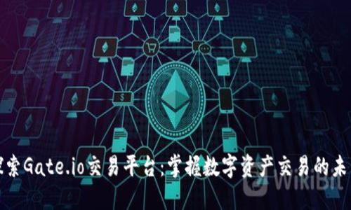 探索Gate.io交易平台：掌握数字资产交易的未来