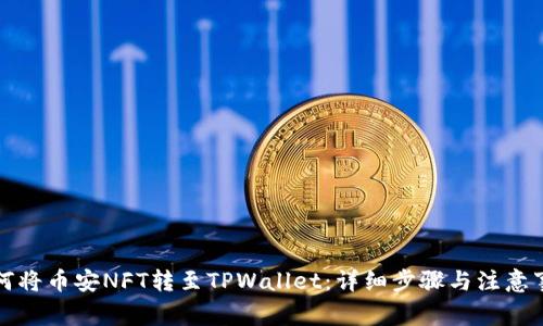 如何将币安NFT转至TPWallet：详细步骤与注意事项
