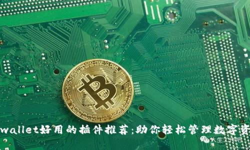 tpwallet好用的插件推荐：助你轻松管理数字资产