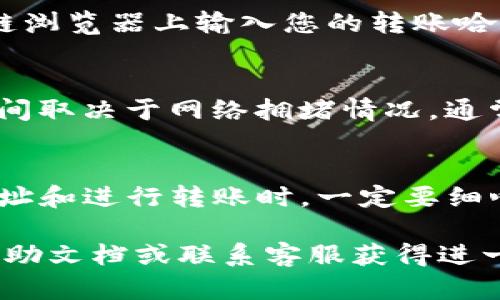 在将 USDT 转至 TP Wallet 之前，需要确保您已经安装了 TP Wallet 应用，并且创建了钱包。以下是一个详细的步骤指南，帮助您完成这一过程：

步骤 1：获取您的 TP Wallet 地址
打开 TP Wallet 应用，进入您的钱包界面。选择 USDT（泰达币）作为接收币种，您将看到一个“接收”按钮或选项，点击后会显示您的 USDT 地址。这通常是一个以“0x”开头的字符串，确保复制这个地址，因为后续步骤需要用到它。

步骤 2：选择您的转账平台
当您确定接收地址后，选择您打算使用的交易所或钱包，确保它支持 USDT 转账。常见的交易所包括 Binance、Huobi、OKEx 等，或者您可以使用其他数字钱包。

步骤 3：登录您的账户
登录您选择的交易所或钱包，确保账户资金充足，可以开始转账。请确保您的账户并未被限制，有些平台可能会对新用户或未验证用户的转账有限制。

步骤 4：进行转账操作
在交易所或钱包的资产管理页面，找到USDT并选择转账或提币。在输入框中，粘贴先前复制的 TP Wallet 地址，并确认收款地址的正确性。再次确认地址无误，非常重要，因为转账是不可逆的。

步骤 5：输入转账金额
在相应的输入框中填写您想要转送的 USDT 数量，根据您的需求进行选择。务必注意交易所是否会收取交易手续费，这可能会影响到您最终能够转账的金额。

步骤 6：确认转账详情
在您填好转账金额和地址后，系统通常会显示转账详情，包括收款地址、转账金额和手续费等信息。仔细核对所有信息，确保没有错误，然后确认转账。

步骤 7：查找交易状态
转账确认后，您通常会收到确认通知。您可以在交易所的转账历史中查看该转账的状态，或者在区块链浏览器上输入您的转账哈希值进行追踪。

步骤 8：确认到账
最后，回到您的 TP Wallet，查看 USDT 是否已经到账。若尚未到账，请耐心等待，数字货币的转账时间取决于网络拥堵情况，通常数十分钟内便可完成。

注意事项
在进行任何数字货币转账时，务必保持警惕，避免由于病毒、钓鱼网页等造成资金损失。在输入钱包地址和进行转账时，一定要细心核对。此外，确保您的设备和网络连接的安全，使用 VPN 以及强密码来保护您的账户。

通过以上步骤，您应该能够顺利将 USDT 转账到 TP Wallet。如有其他问题，建议查阅相应平台的帮助文档或联系客服获得进一步帮助。