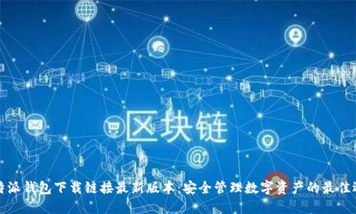 比特派钱包下载链接最新版本：安全管理数字资产的最佳选择
