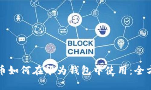 数字货币如何在华为钱包中使用：全方位指南