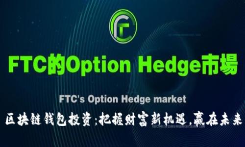 区块链钱包投资：把握财富新机遇，赢在未来
