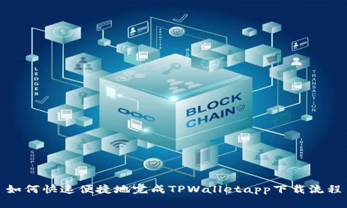 如何快速便捷地完成TPWalletapp下载流程