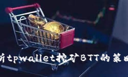 深入解析tpwallet挖矿BTT的策略与技巧