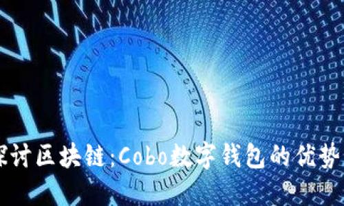 深入探讨区块链：Cobo数字钱包的优势与应用