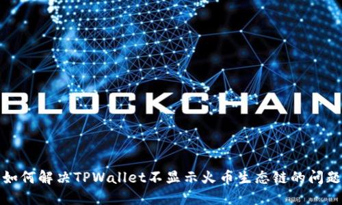 如何解决TPWallet不显示火币生态链的问题