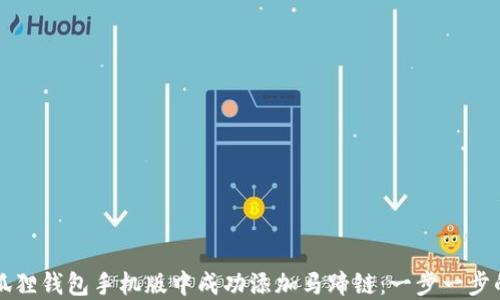
如何在小狐狸钱包手机版中成功添加马蹄链：一步一步的详细指南