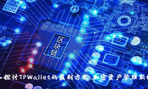 深入探讨TPWallet的盈利方式：加密资产管理新视野