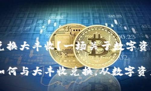 tpwallet eos能否兑换大丰收？一场关于数字资产的探讨

探讨tpwallet eos如何与大丰收兑换，从数字资产到现实财富的转变